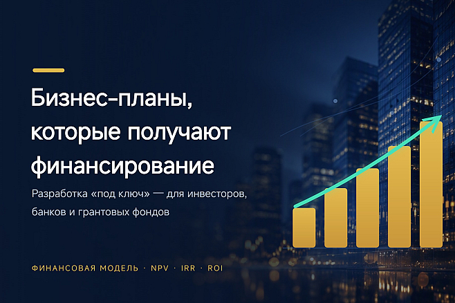 Бизнес-план под ключ для инвесторов, грантов с фин. моделью и расчётом