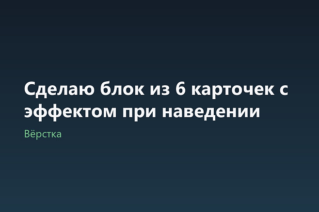 Сделаю блок из 6 карточек с эффектом при наведении