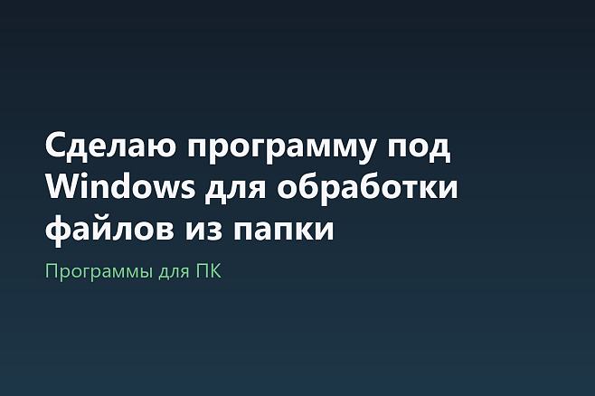Сделаю программу под Windows для обработки файлов из папки