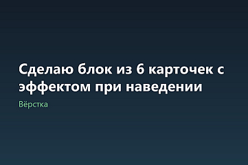 Сделаю блок из 6 карточек с эффектом при наведении