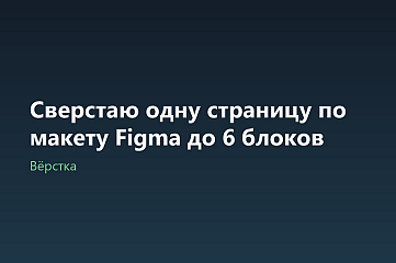 Сверстаю одну страницу по макету Figma до 6 блоков